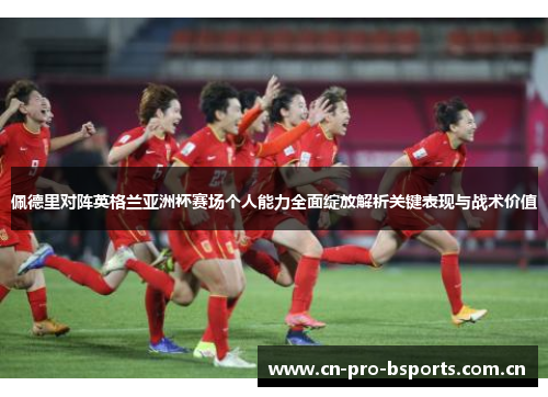 佩德里对阵英格兰亚洲杯赛场个人能力全面绽放解析关键表现与战术价值 佩德里对阵英格兰亚洲杯赛场个人能力全面绽放解析关键表现与战术价值
